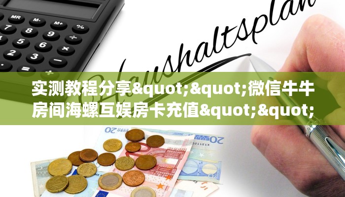 实测教程分享""微信牛牛房间海螺互娱房卡充值""房卡购买方法”获取教程房卡使用方式