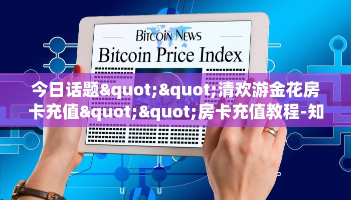 玩家必备教程""新太阳金花房卡充值""在哪里获取房卡充值教程?
