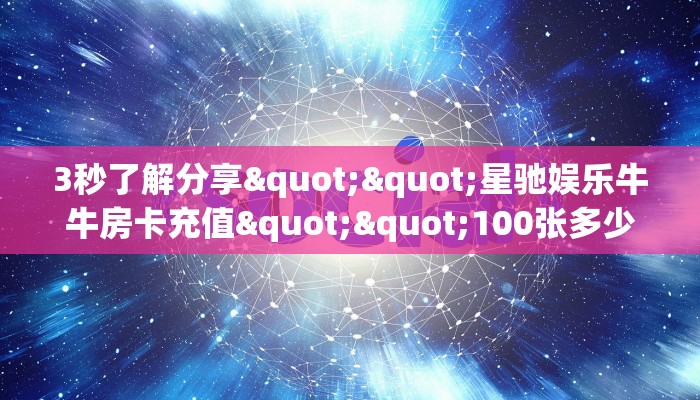 3秒了解分享""星驰娱乐牛牛房卡充值""100张多少钱"房卡充值教程
