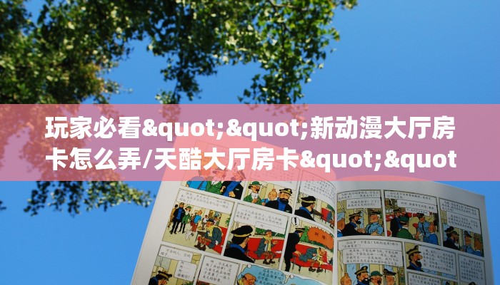 玩家必看""新动漫大厅房卡怎么弄/天酷大厅房卡""房卡充值购买”详细房卡教程