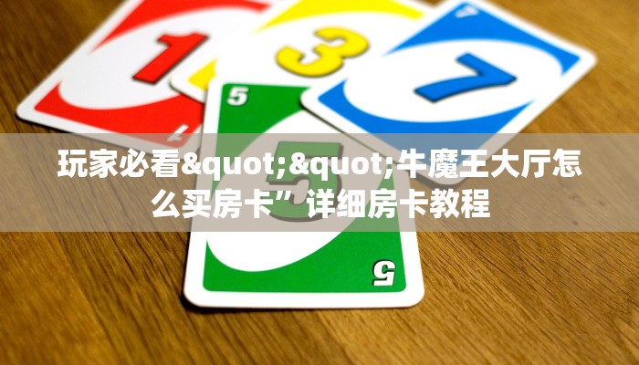 玩家必看""牛魔王大厅怎么买房卡”详细房卡教程
