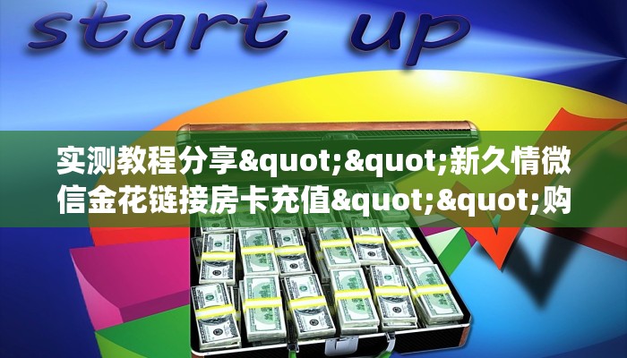 实测教程分享""新久情微信金花链接房卡充值""购买渠道"分享房卡给大家