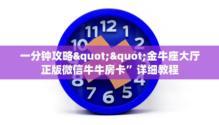 一分钟攻略""金牛座大厅正版微信牛牛房卡”详细教程