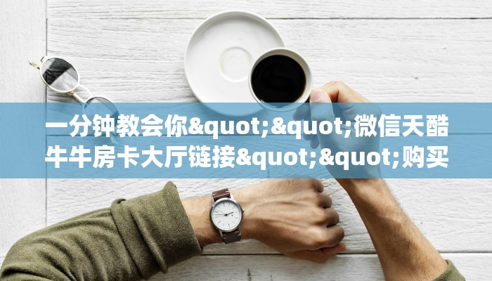 一分钟教会你""微信天酷牛牛房卡大厅链接""购买联系方式"房卡充值教程-知乎