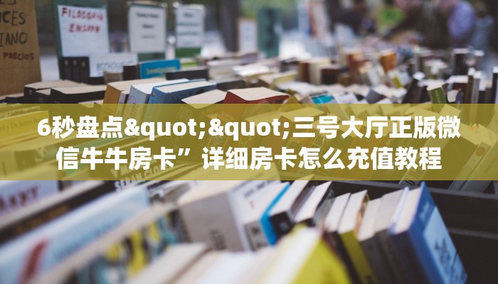 6秒盘点""三号大厅正版微信牛牛房卡”详细房卡怎么充值教程