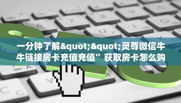 一分钟了解""灵尊微信牛牛链接房卡充值充值”获取房卡怎么购买教程