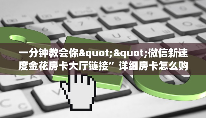 实操教程""微信娱友乐金花房卡大厅链接充值”获取房卡怎么购买教程