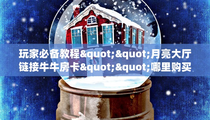 分享干货“微信金花房间卡丁互娱房卡充值""哪里有房卡！怎么充值