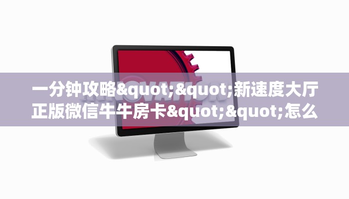 一分钟攻略""新速度大厅正版微信牛牛房卡""怎么购买房卡‘获取大厅链接！！