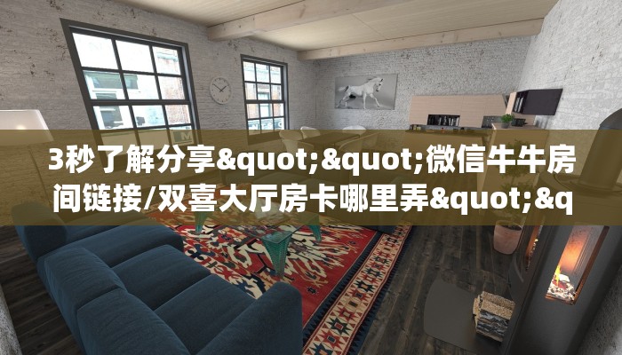 3秒了解分享""微信牛牛房间链接/双喜大厅房卡哪里弄""100张多少钱"房卡充值教程