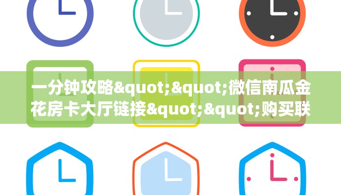 一分钟攻略""微信南瓜金花房卡大厅链接""购买联系方式"房卡充值教程-知乎