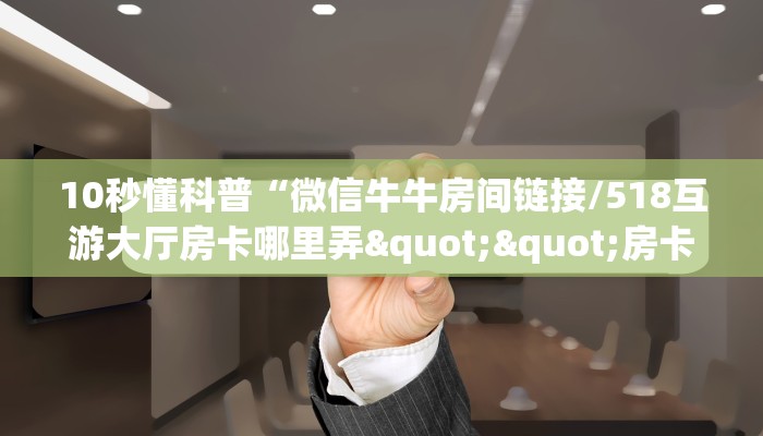 玩家必备教程""老夫子互娱大厅正版微信牛牛房卡怎么买”详细房卡怎么购买教程