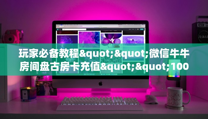 全攻略普及""熊猫大厅链接牛牛房卡”详细房卡怎么购买教程