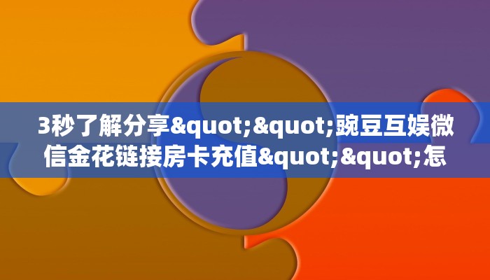 秒懂普及""微信玄灵金花房卡大厅链接”详细房卡怎么购买方式