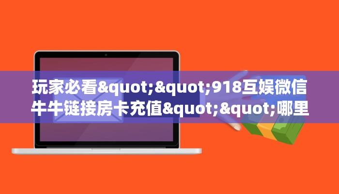 一分钟攻略""新九天牛牛房卡充值""低价获取"!’分享房卡给大家