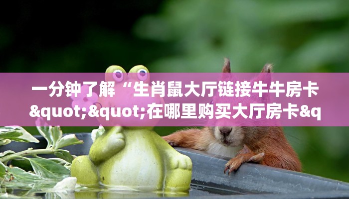 三秒盘点""椰子乐动大厅房卡/牛牛金花链接俱乐部房卡""哪里弄房卡怎么充值才优惠？？