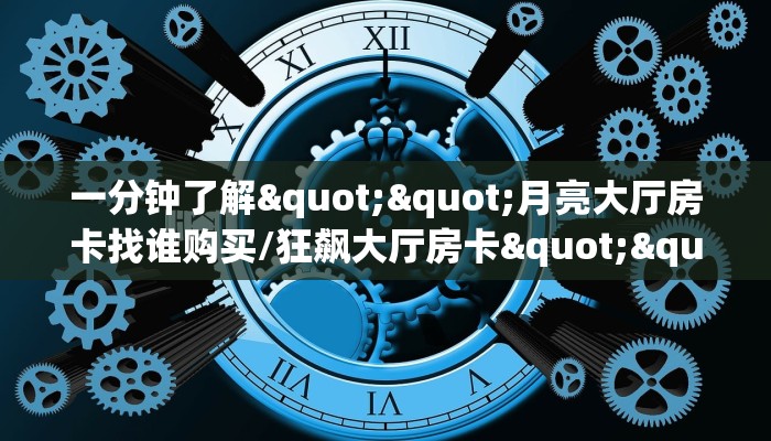 10秒懂科普“天天一区金花房卡充值""在哪里购买大厅房卡"分享充值教程！！！