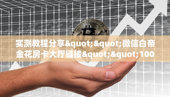 实测教程分享""微信白帝金花房卡大厅链接""100张多少钱"房卡充值教程