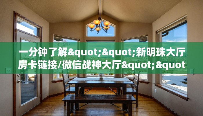 一分钟了解""新明珠大厅房卡链接/微信战神大厅""购买渠道！房卡充值详细教程