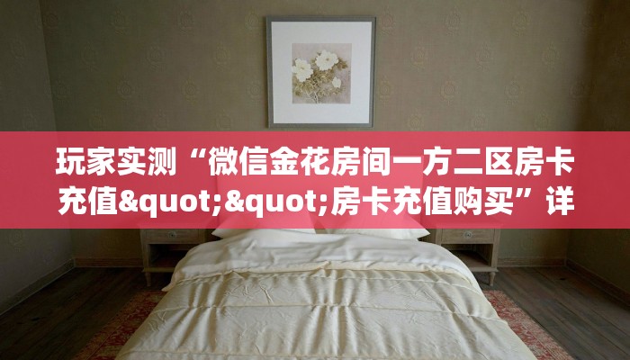 玩家实测“微信金花房间一方二区房卡充值""房卡充值购买”详细房卡教程
