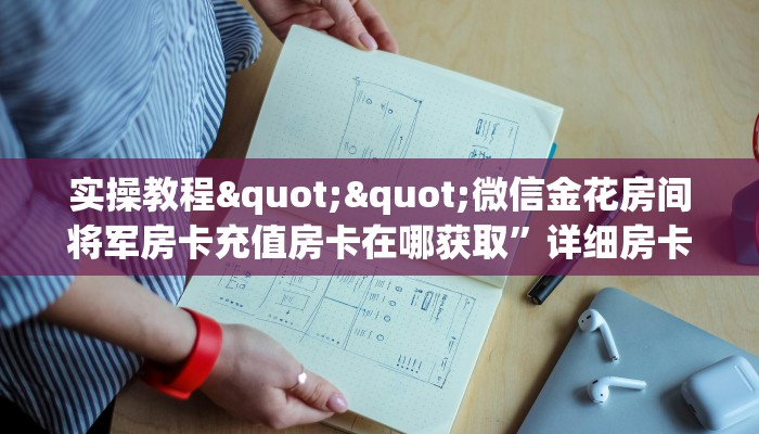 实操教程""微信金花房间将军房卡充值房卡在哪获取”详细房卡怎么购买教程