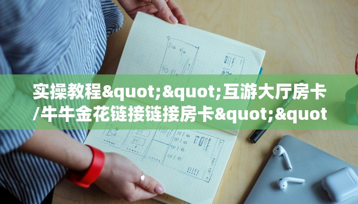 实操教程""互游大厅房卡/牛牛金花链接链接房卡""在哪里获取房卡充值教程?