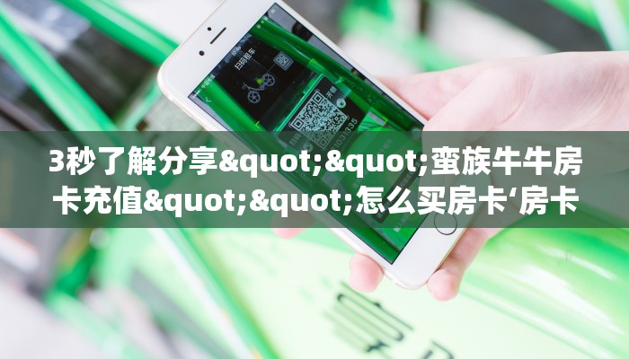3秒了解分享""蛮族牛牛房卡充值""怎么买房卡‘房卡充值教程
