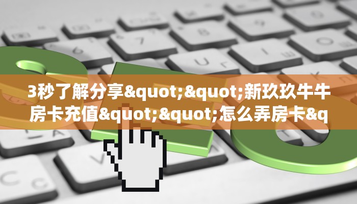 3秒了解分享""新玖玖牛牛房卡充值""怎么弄房卡"详细步骤分享！！！