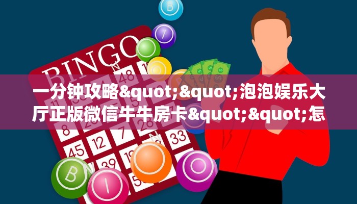 一分钟攻略""泡泡娱乐大厅正版微信牛牛房卡""怎么买房卡‘房卡充值教程