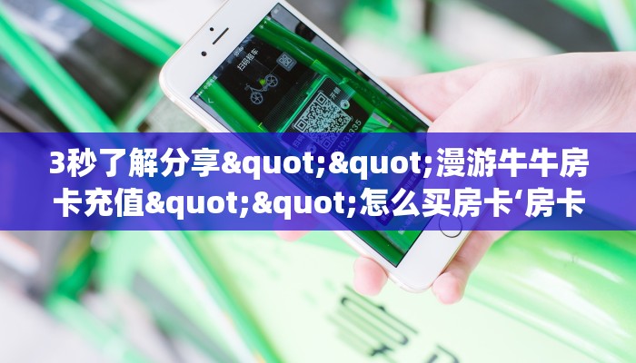 3秒了解分享""漫游牛牛房卡充值""怎么买房卡‘房卡充值教程