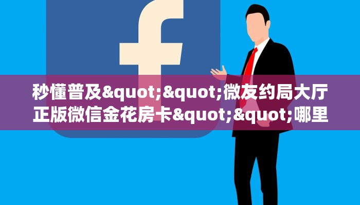 秒懂普及""微友约局大厅正版微信金花房卡""哪里购买房卡，如何使用教程-知乎