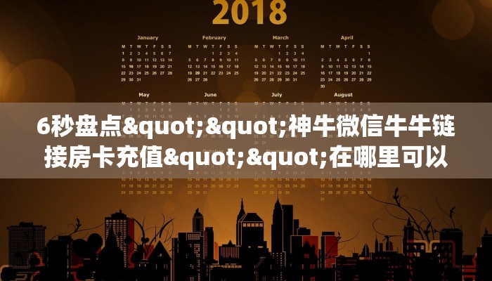 6秒盘点""神牛微信牛牛链接房卡充值""在哪里可以拿到链接，充房卡
