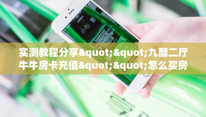 实测教程分享""九酷二厅牛牛房卡充值""怎么买房卡‘房卡充值教程