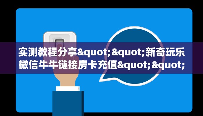 实测教程分享""新奇玩乐微信牛牛链接房卡充值""房卡充值教程-知乎