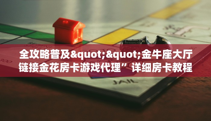 全攻略普及""金牛座大厅链接金花房卡游戏代理”详细房卡教程-知乎