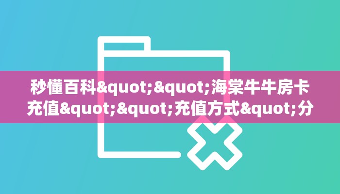 秒懂百科""海棠牛牛房卡充值""充值方式"分享房卡给大家
