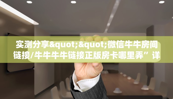 实测分享""微信牛牛房间链接/牛牛牛牛链接正版房卡哪里弄”详细房卡怎么购买教程