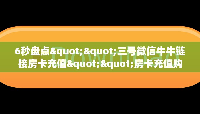 6秒盘点""三号微信牛牛链接房卡充值""房卡充值购买”详细房卡教程