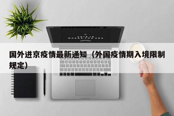 国外进京疫情最新通知（外国疫情期入境限制规定）