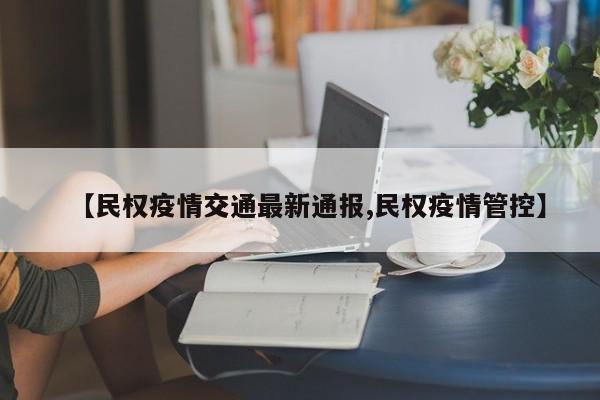【民权疫情交通最新通报,民权疫情管控】
