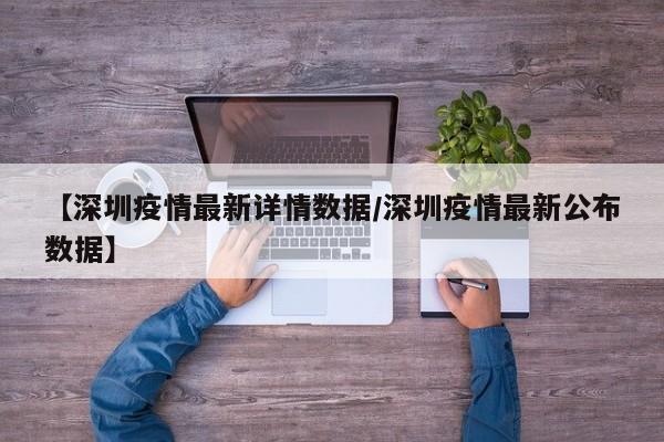 【深圳疫情最新详情数据/深圳疫情最新公布数据】