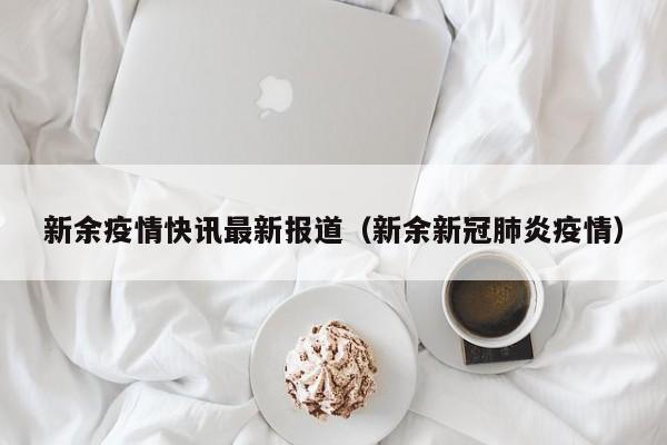 新余疫情快讯最新报道（新余新冠肺炎疫情）