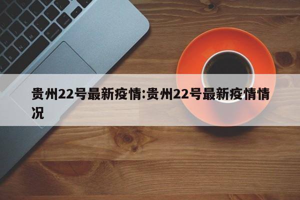 贵州22号最新疫情:贵州22号最新疫情情况