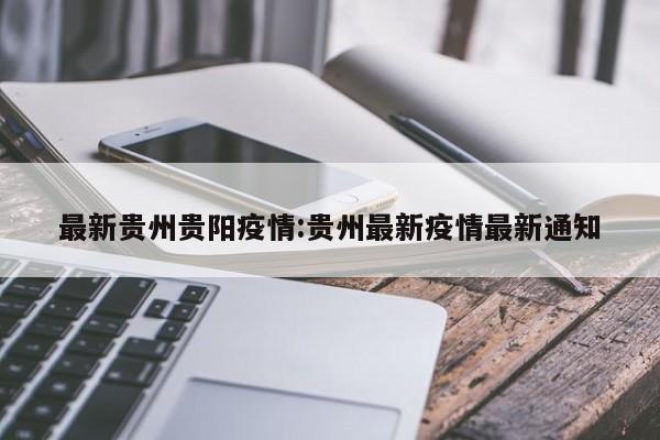 最新贵州贵阳疫情:贵州最新疫情最新通知