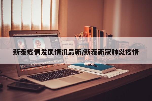 新泰疫情发展情况最新/新泰新冠肺炎疫情