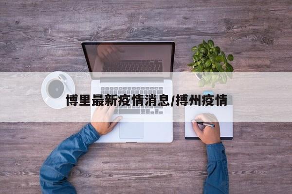 博里最新疫情消息/搏州疫情
