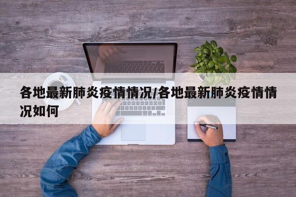 各地最新肺炎疫情情况/各地最新肺炎疫情情况如何