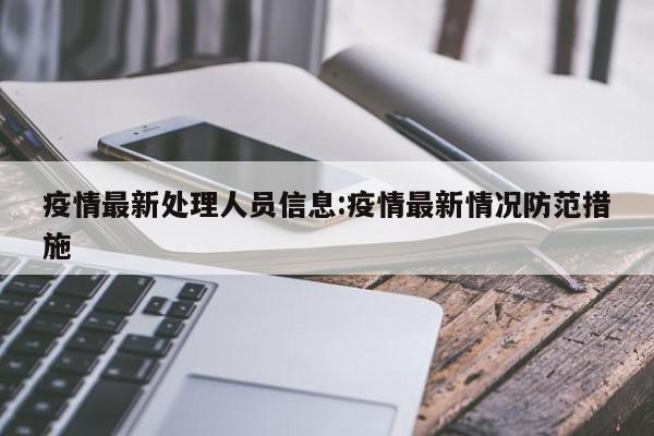 疫情最新处理人员信息:疫情最新情况防范措施