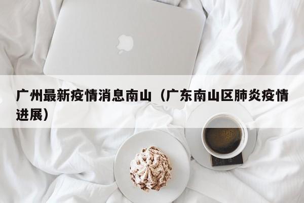 广州最新疫情消息南山（广东南山区肺炎疫情进展）