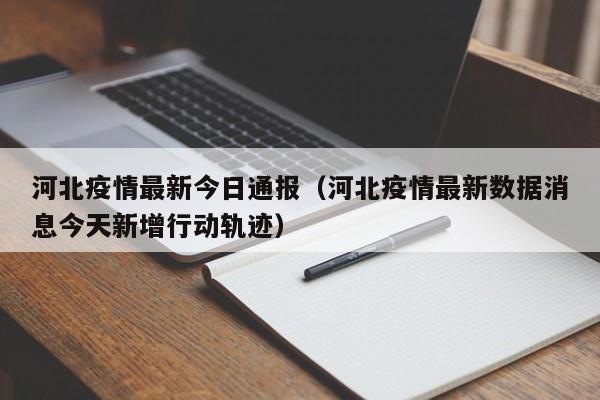 河北疫情最新今日通报（河北疫情最新数据消息今天新增行动轨迹）